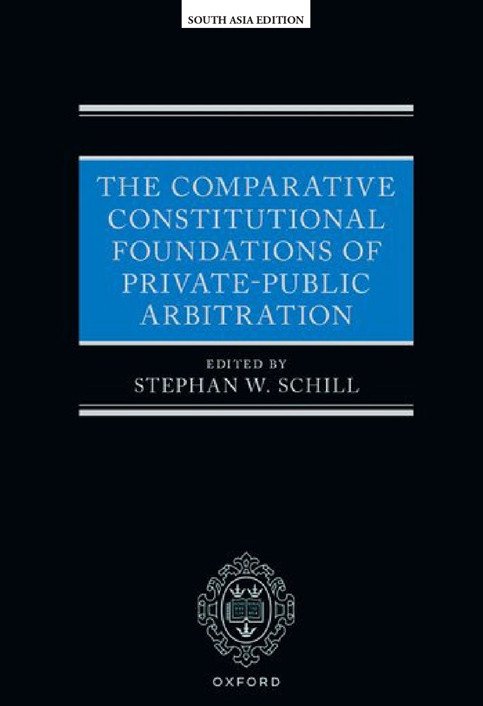 The Comparative Constitutional Foundations of Private-Public Arbitration ( South Asia Edition)