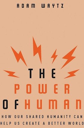 The Power of Human – How Our Shared Humanity Can Help Us Create a Better World