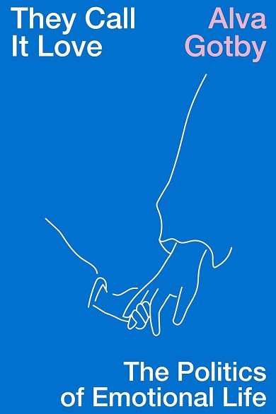They Call It Love : The Politics of Emotional Life